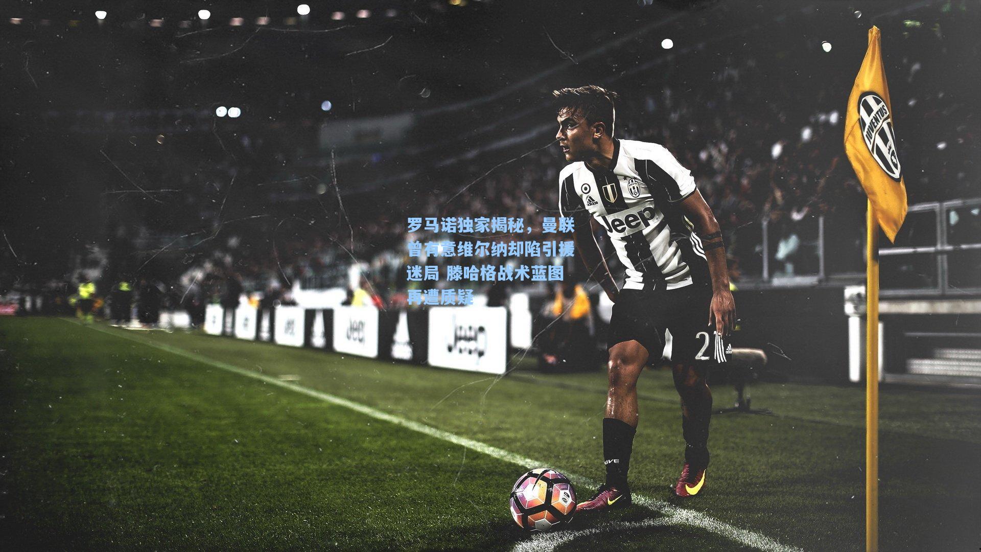 罗马诺独家揭秘,曼联曾有意维尔纳却陷引援迷局 滕哈格战术蓝图再遭质疑