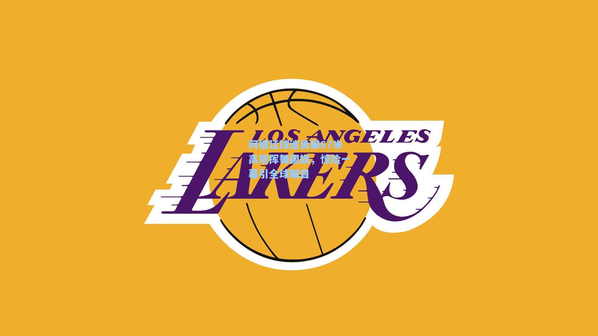 阿根廷球迷勇攀67米高塔挥舞国旗，惊险一幕引全球瞩目