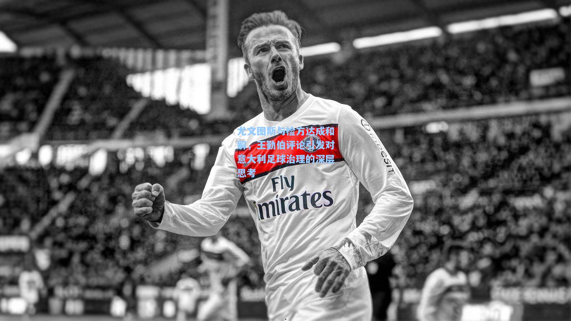 尤文图斯与检方达成和解，王勤伯评论引发对意大利足球治理的深层思考