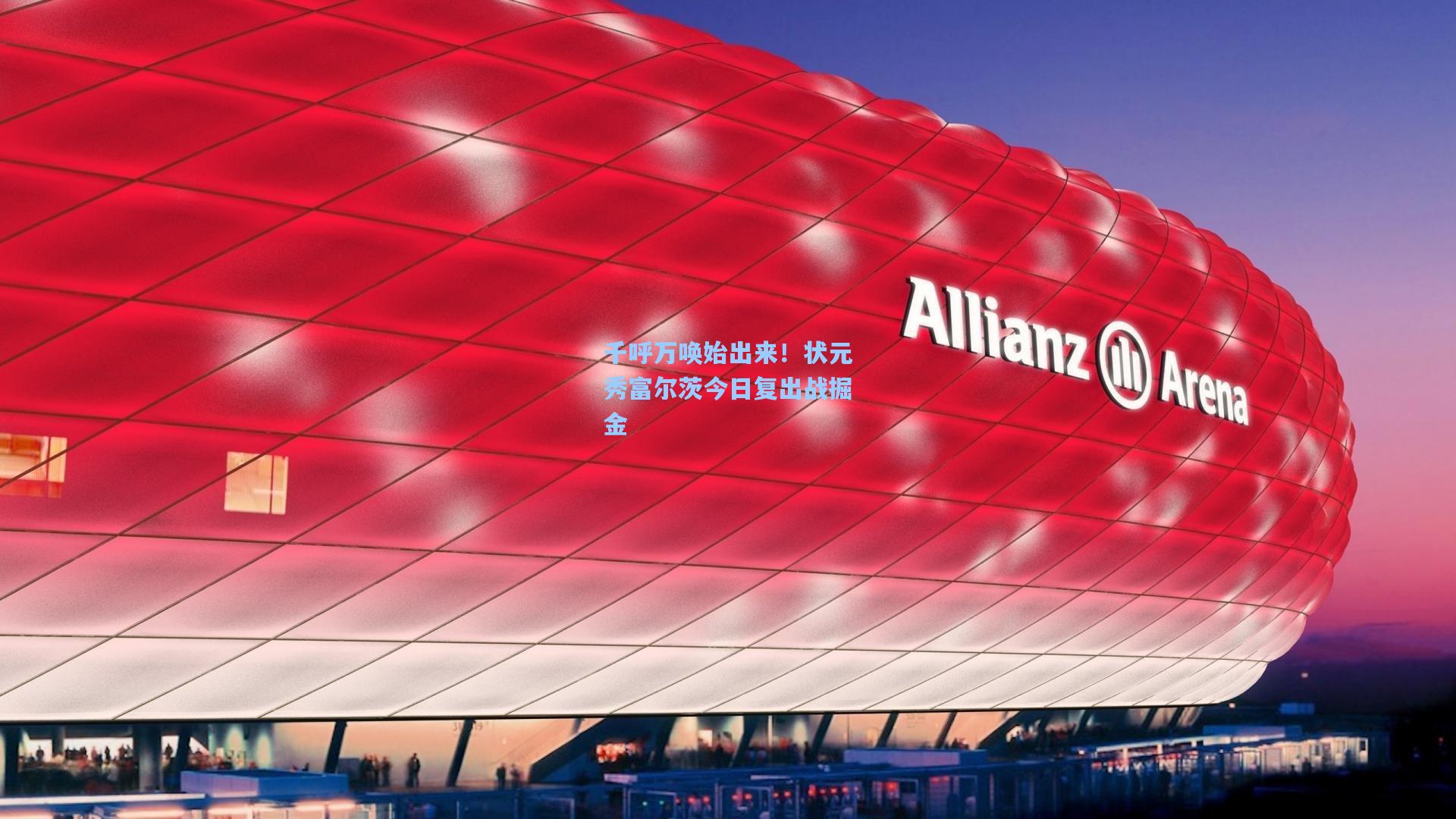 千呼万唤始出来!状元秀富尔茨今日复出战掘金