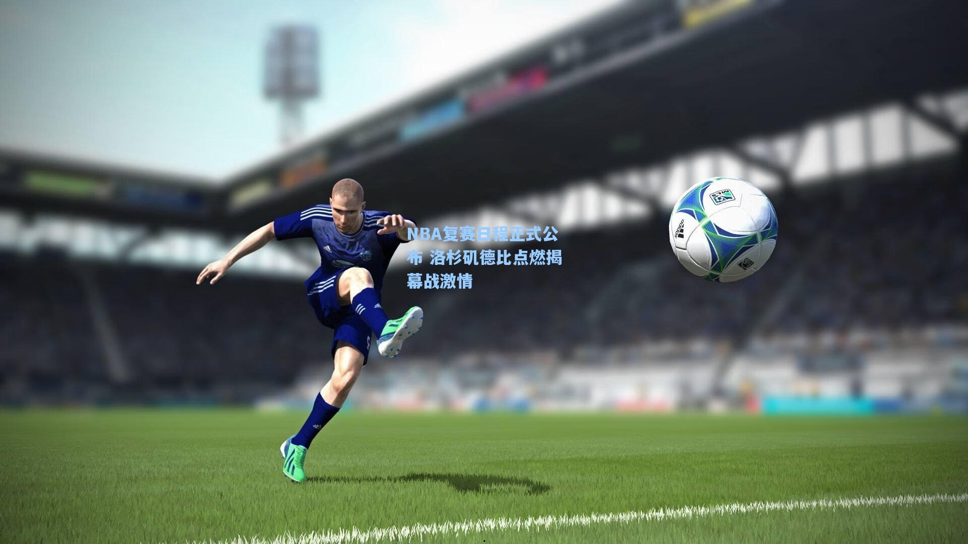 NBA复赛日程正式公布 洛杉矶德比点燃揭幕战激情