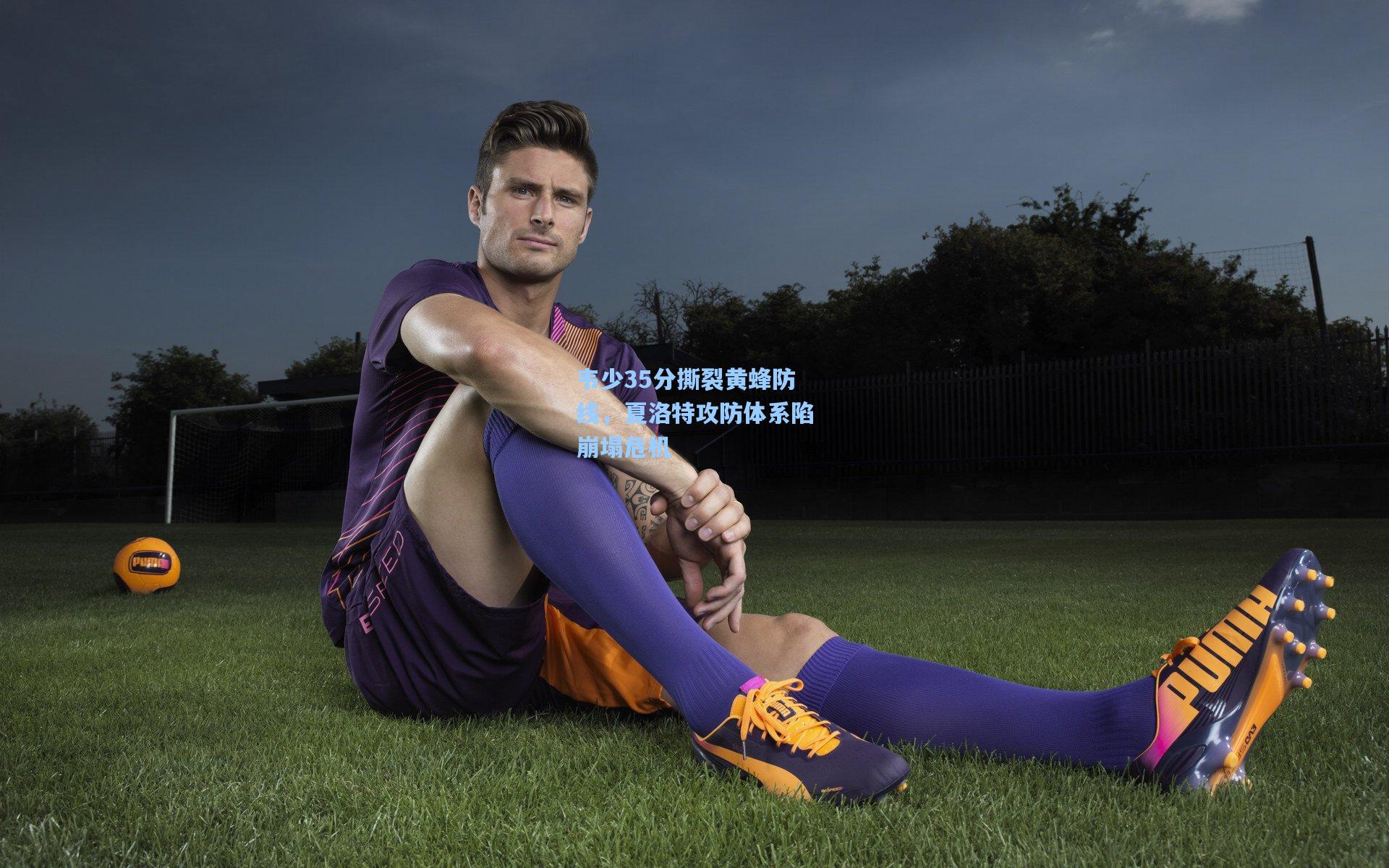 韦少35分撕裂黄蜂防线,夏洛特攻防体系陷崩塌危机