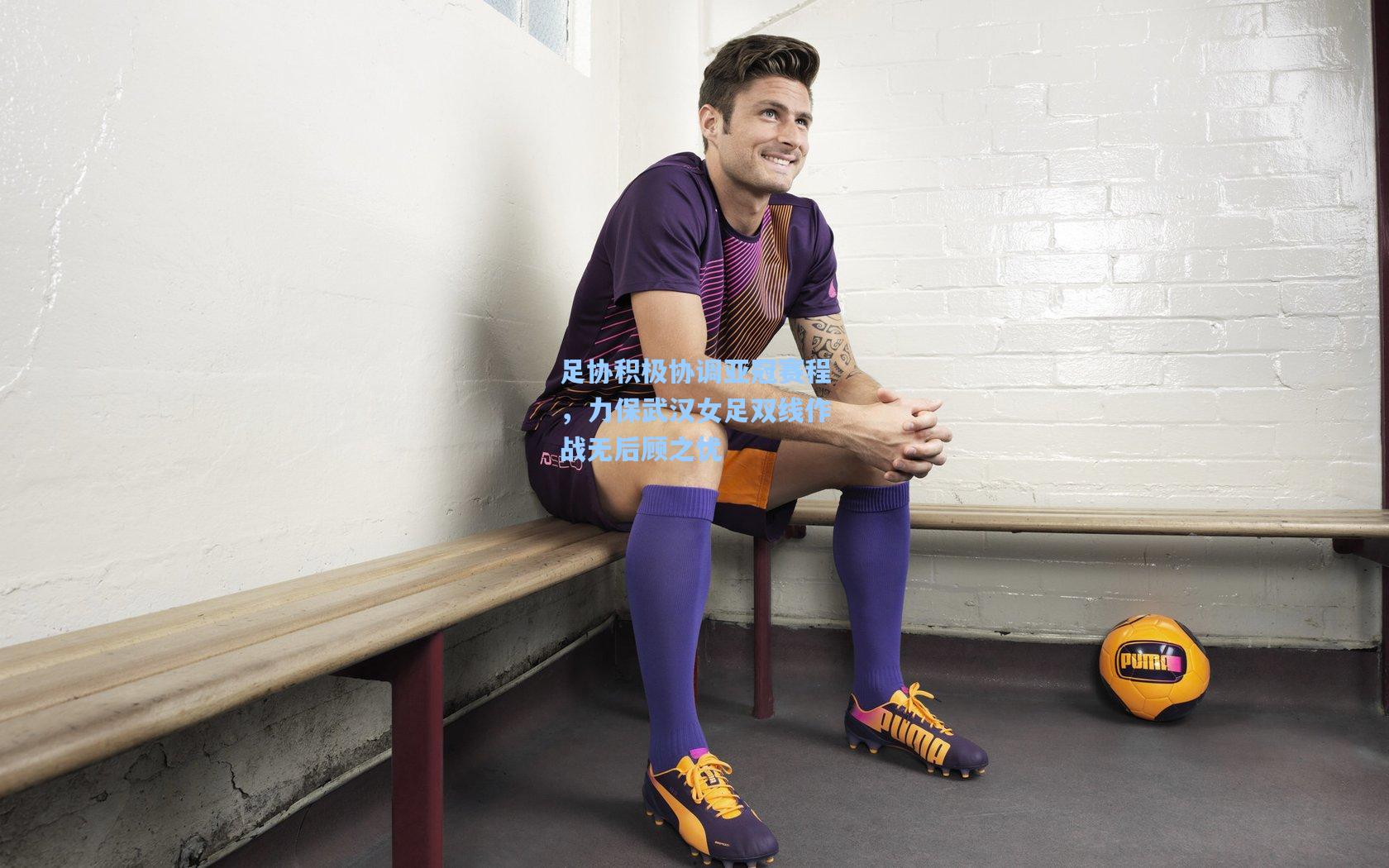 足协积极协调亚冠赛程，力保武汉女足双线作战无后顾之忧