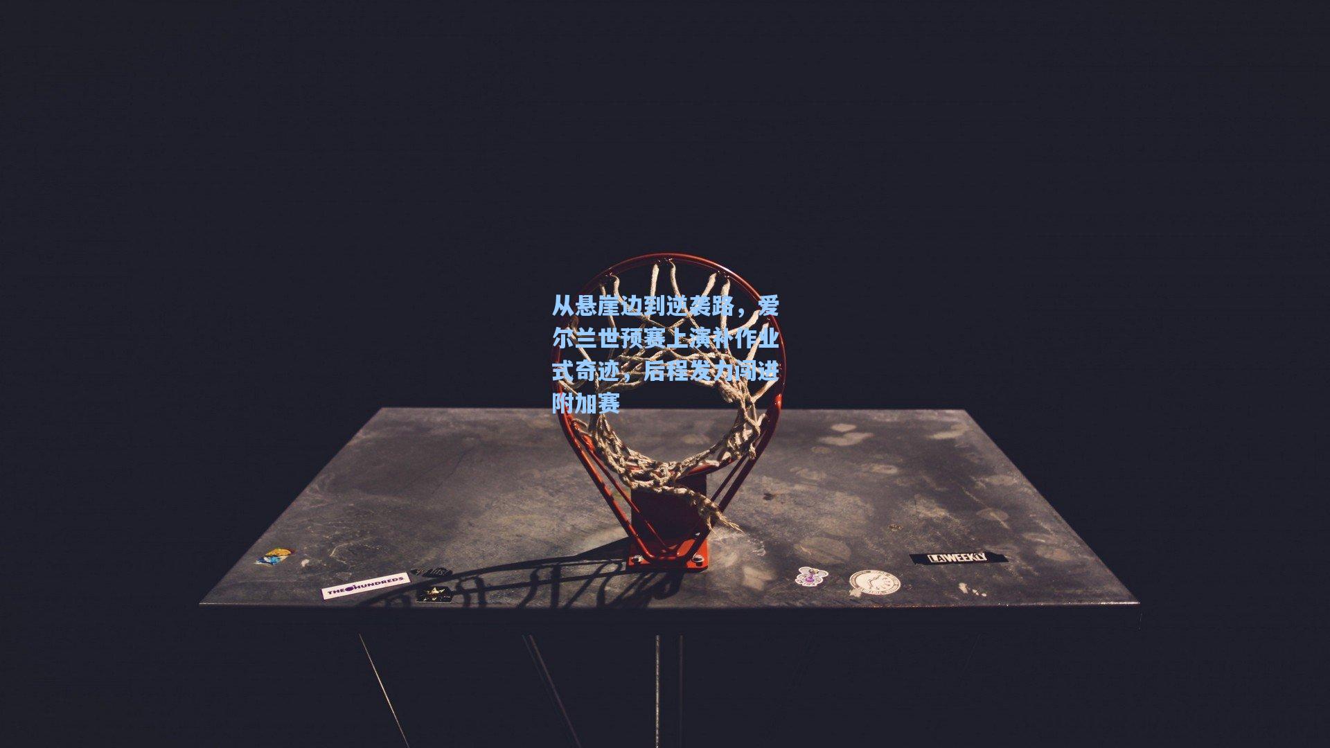 从悬崖边到逆袭路，爱尔兰世预赛上演补作业式奇迹，后程发力闯进附加赛