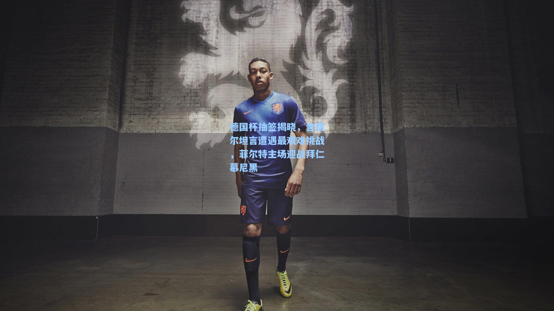 德国杯抽签揭晓，舍费尔坦言遭遇最艰难挑战，菲尔特主场迎战拜仁慕尼黑