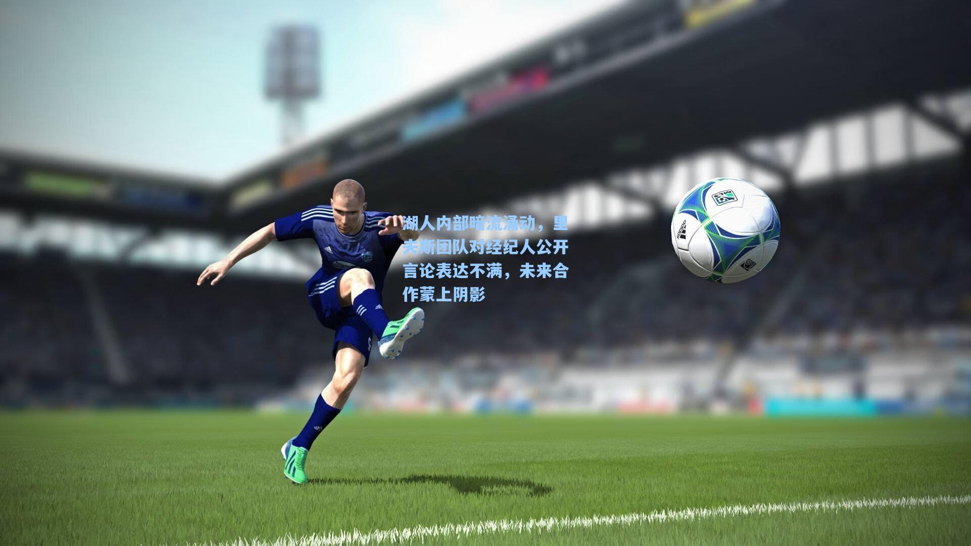 湖人内部暗流涌动，里夫斯团队对经纪人公开言论表达不满，未来合作蒙上阴影